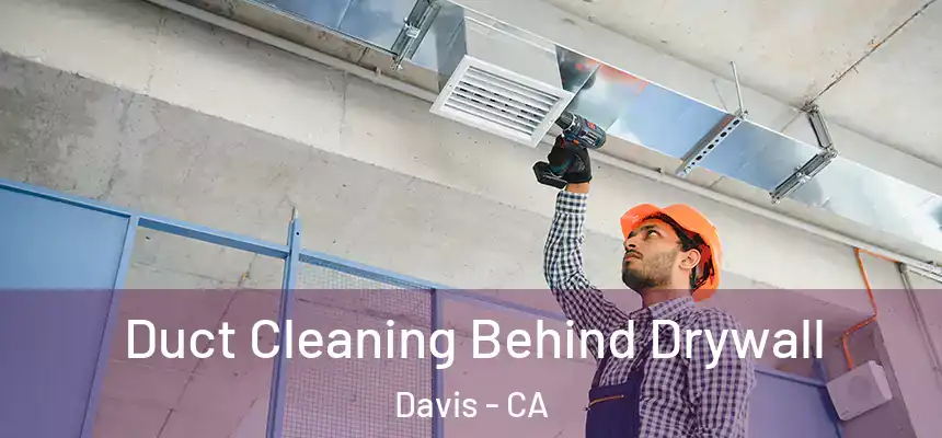 Duct Cleaning Behind Drywall Davis - CA