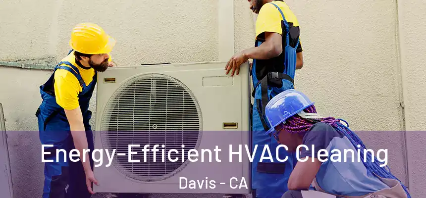 Energy-Efficient HVAC Cleaning Davis - CA