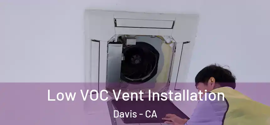 Low VOC Vent Installation Davis - CA