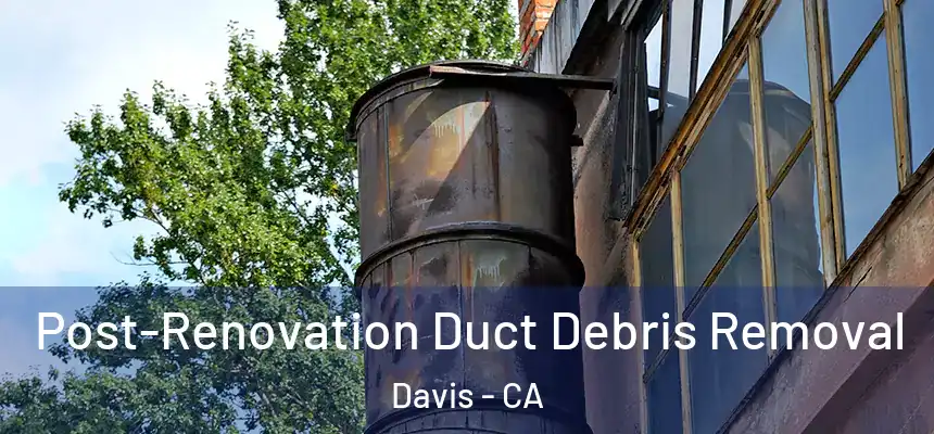  Post-Renovation Duct Debris Removal Davis - CA